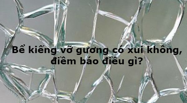 Bể kiếng vỡ gương có xui không, điềm báo điều gì?